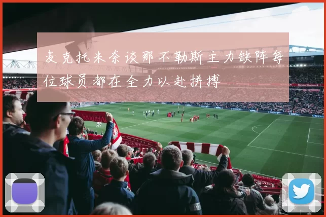 麦克托米奈谈那不勒斯主力缺阵每位球员都在全力以赴拼搏